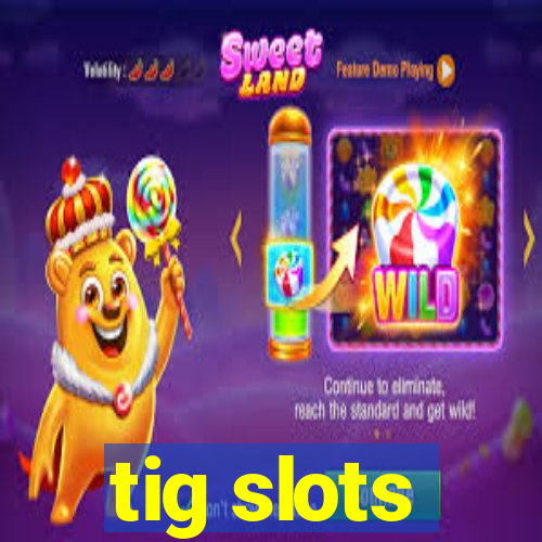 tig slots